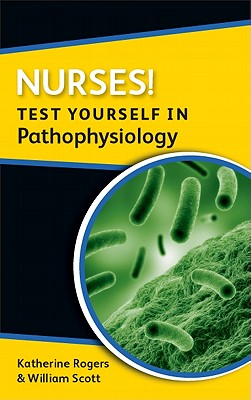 Nurses! Test Yourself in Pathophysiology - Katherine Rogers
