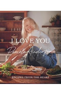 Poza produsului I Love You: Recipes from the Heart - Pamela Anderson
