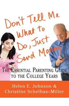 Coperta cărții 'Don't Tell Me What to Do, Just Send Money: The Essential Parenting Guide to the College Years - Helen E. Johnson'