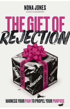 The Gift of Rejection: Harness Your Pain to Propel Your Purpose - Nona Jones