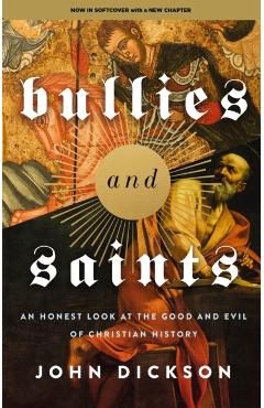 Coperta cărții 'Bullies and Saints: An Honest Look at the Good and Evil of Christian History - John Dickson'