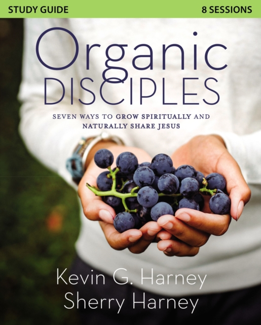 Organic Disciples Study Guide: Seven Ways to Grow Spiritually and Naturally Share Jesus - Kevin G. Harney