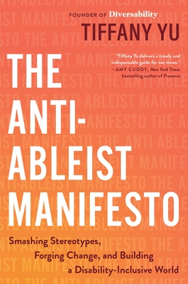 The Anti-Ableist Manifesto: Smashing Stereotypes, Forging Change, and Building a Disability-Inclusive World - Tiffany Yu