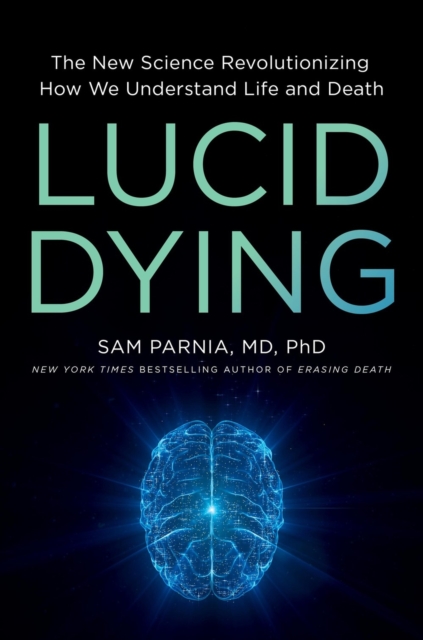 Lucid Dying: The New Science Revolutionizing How We Understand Life and Death - Sam Parnia