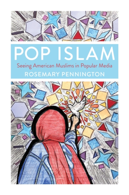 Pop Islam: Seeing American Muslims in Popular Media - Rosemary Pennington