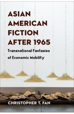 Poza produsului Asian American Fiction After 1965: Transnational Fantasies of Economic Mobility - Christopher T. Fan
