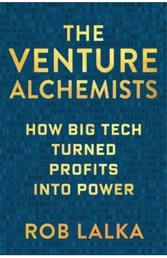 Poza produsului The Venture Alchemists: How Big Tech Turned Profits Into Power - Rob Lalka