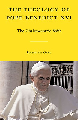 The Theology of Pope Benedict XVI: The Christocentric Shift - Emery De Gaál