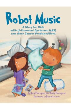 Coperta cărții 'Robot Music: A Story for Kids with Li-Fraumeni Syndrome and Other Cancer Predispositions - Amy Peasgood'