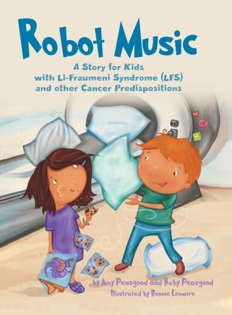 Robot Music: A Story for Kids with Li-Fraumeni Syndrome and Other Cancer Predispositions - Amy Peasgood