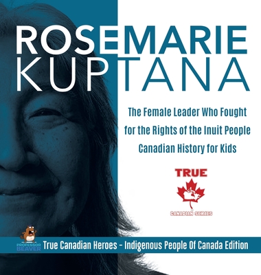 Rosemarie Kuptana - The Female Leader Who Fought for the Rights of the Inuit People Canadian History for Kids True Canadian Heroes - Indigenous People - Professor Beaver