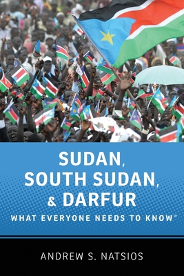 Sudan, South Sudan, and Darfur: What Everyone Needs to Know(r) - Andrew S. Natsios