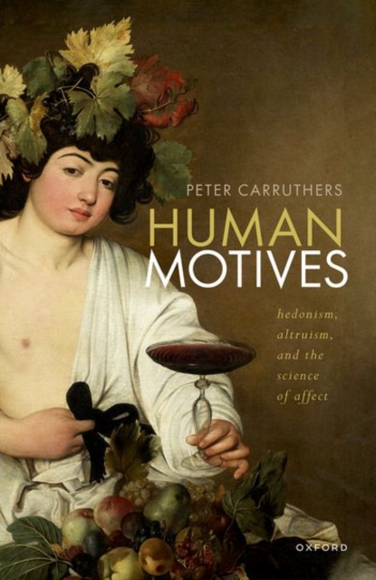 Human Motives: Hedonism, Altruism, and the Science of Affect - Peter Carruthers