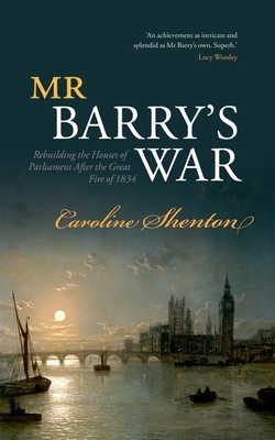 Mr Barry's War: Rebuilding the Houses of Parliament After the Great Fire of 1834 - Caroline Shenton