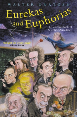 Eurekas and Euphorias: The Oxford Book of Scientific Anecdotes - Walter Gratzer