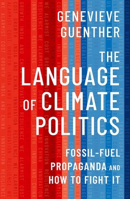 The Language of Climate Politics: Fossil-Fuel Propaganda and How to Fight It - Genevieve Guenther