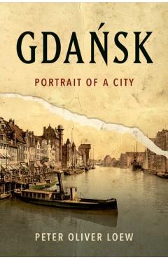 Poza produsului Gdańsk: Portrait of a City - Peter Oliver Loew