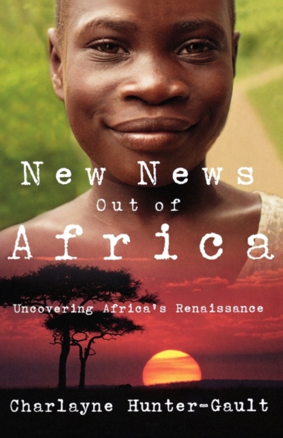 New News Out of Africa: Uncovering Africa's Renaissance - Charlayne Hunter-gault