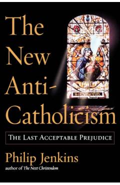 Poza produsului The New Anti-Catholicism: The Last Acceptable Prejudice - Philip Jenkins