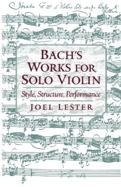 Poza produsului Bach's Works for Solo Violin: Style, Structure, Performance - Joel Lester