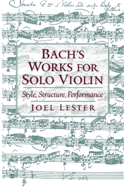 Bach's Works for Solo Violin: Style, Structure, Performance - Joel Lester