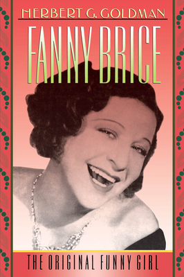 Fanny Brice: The Original Funny Girl - Herbert G. Goldman