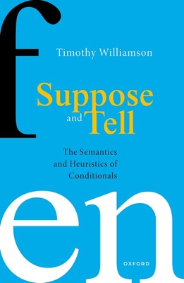 Suppose and Tell: The Semantics and Heuristics of Conditionals - Timothy Williamson