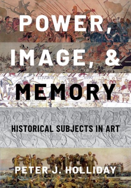 Power, Image, and Memory: Historical Subjects in Art - Peter J. Holliday