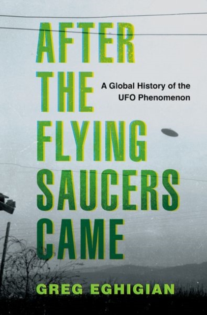 After the Flying Saucers Came: A Global History of the UFO Phenomenon - Greg Eghigian