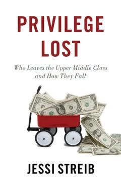 Coperta cărții 'Privilege Lost: Who Leaves the Upper Middle Class and How They Fall - Jessi Streib'