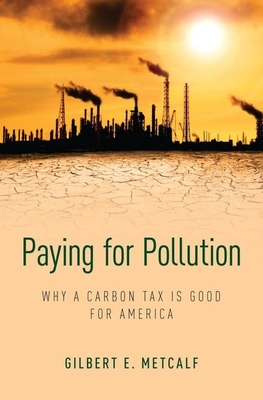 Paying for Pollution: Why a Carbon Tax Is Good for America - Gilbert E. Metcalf