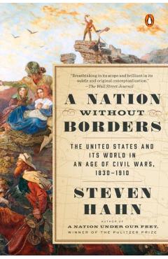 A Nation Without Borders: The United States and Its World in an Age of Civil Wars, 1830-1910 - Steven Hahn