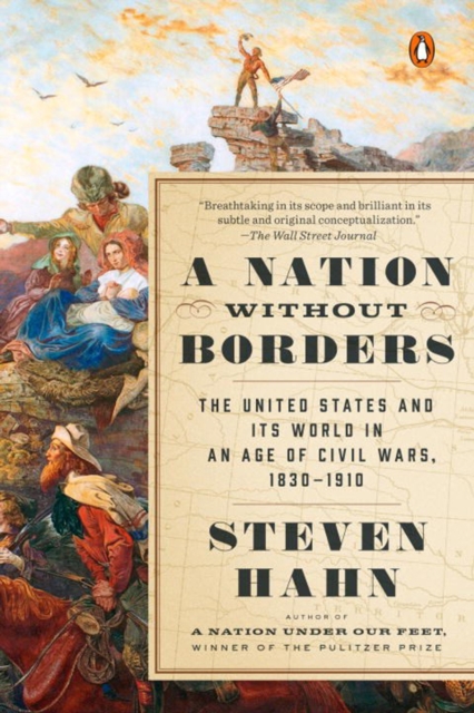 A Nation Without Borders: The United States and Its World in an Age of Civil Wars, 1830-1910 - Steven Hahn