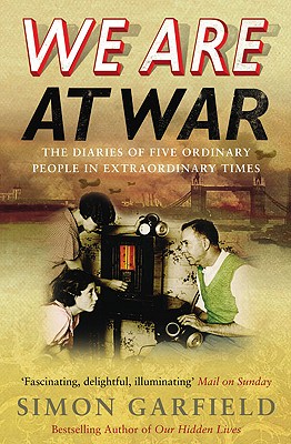 We Are at War: The Diaries of Five Ordinary People in Extraordinary Times - Simon Garfield