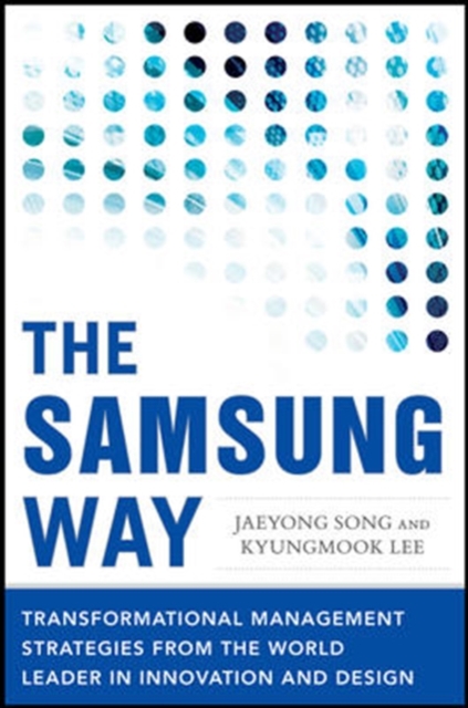 The Samsung Way: Transformational Management Strategies from the World Leader in Innovation and Design - Jaeyong Song