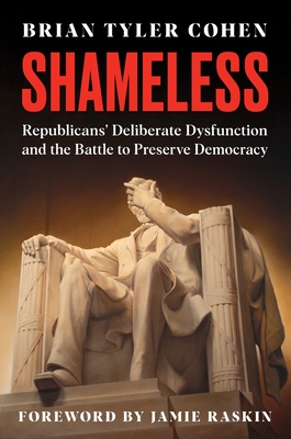 Shameless: Republicans' Deliberate Dysfunction and the Battle to Preserve Democracy - Brian Tyler Cohen