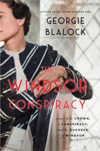 The Windsor Conspiracy: A Novel of the Crown, a Conspiracy, and the Duchess of Windsor - Georgie Blalock