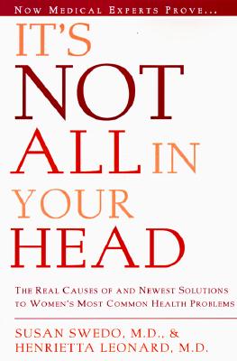 It's Not All in Your Head: Now Women Can Discover the Real Causes of Their Most Commonly Misdiagnosed Health Problems - Susan Anderson Swedo