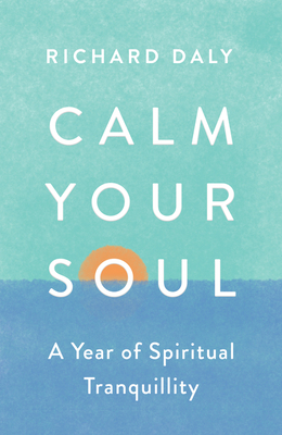 Calm Your Soul: A Year of Spiritual Tranquillity - Richard Daly