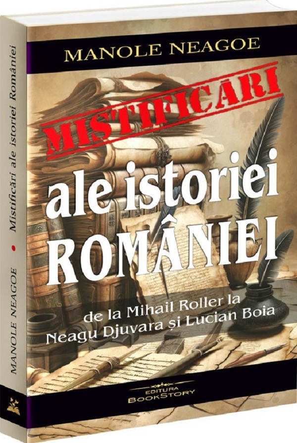 Mistificari ale istoriei Romaniei de la Mihail Roller la Neagu Djuvara si Lucian Boia - Manole Neagoe