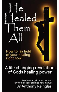 Coperta cărții 'He Healed Them All: How to lay hold of your healing - Anthony Reinglas'