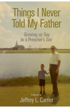 Coperta cărții 'Things I Never Told My Father: Growing Up Gay as a Preacher's Son - Jeffrey L. Carrier'