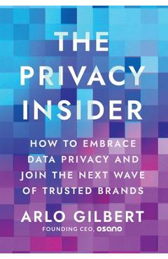 Coperta cărții 'The Privacy Insider: How to Embrace Data Privacy and Join the Next Wave of Trusted Brands - Arlo Gilbert'