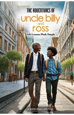 Coperta cărții 'The Adventures Of Uncle Billy & Ross: Life Lessons Made Simple - Esq Solon Phillips'