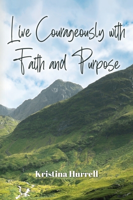 Live Courageously with Faith and Purpose - Kristina Hurrell