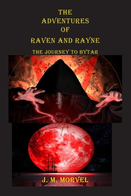 The Adventures Of Raven and Rayne The Journey To Bytar - James M. Morvel