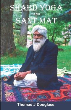 Coperta cărții 'Shabd Yoga and Sant Mat: The Path to God Realization - Thomas J. Douglass'