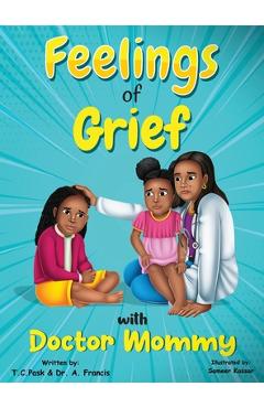 Coperta cărții 'Feelings of Grief With Doctor Mommy: A Rhyming Children's Grief Book About Death, Loss, and Moving on. - T. C. Pask'
