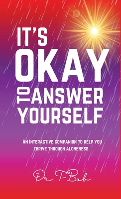 It's Okay to Answer Yourself: An INTERACTIVE companion to help you thrive through aloneness - T- Bob