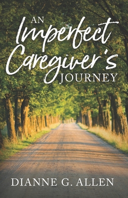 An Imperfect Caregiver's Journey - Dianne G. Allen